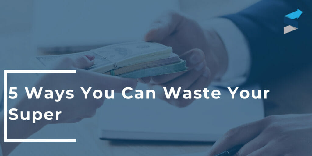 5 ways you can waste your super
