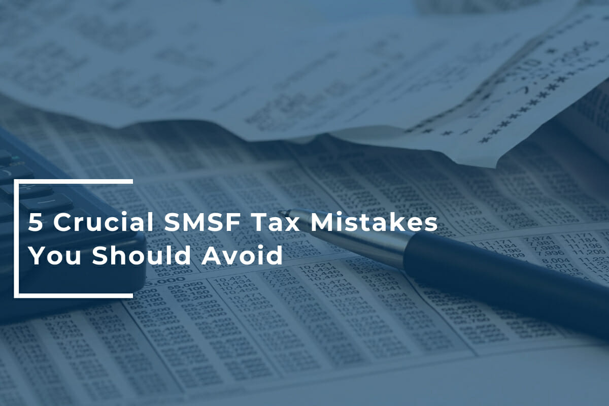 5 Crucial SMSF Tax Mistakes You Should Avoid